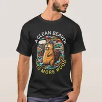 A Clean Beaver Always Gets More Wood T-Shirt