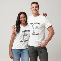 You Dropped Something Funny Stick Figure Brain T-Shirt