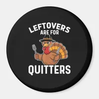 Leftovers Are For Quitters Funny Thanksgiving Cool Magnet