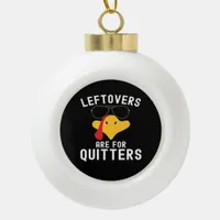 Leftovers Are For Quitters Thanksgiving Day Turkey Ceramic Ball Christmas Ornament