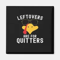 Leftovers Are For Quitters Thanksgiving Day Turkey Magnet