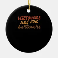 Funny Leftovers Are For Quitters Thanksgiving Esse Ceramic Ornament