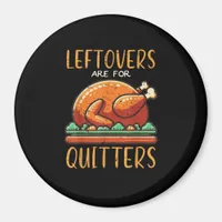 Thanksgiving Leftovers Are For Quitters Funny Men  Magnet
