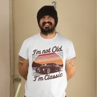 I'm Not Old, I'm Classic Timeless Statement Tee