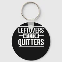 Leftovers Are For Quitters Thanksgiving Funny Quot Keychain