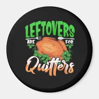 Leftovers Are For Quitters - Thanksgiving Christma Magnet