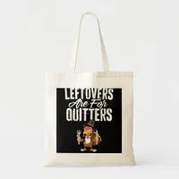 Leftovers Are For Quitters Funny Thanksgiving Turk Tote Bag