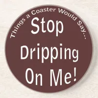 Stop Dripping on Me Dark Coaster