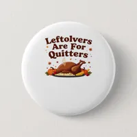 Leftovers Are For Quitters - Thanksgiving Day Clas Button