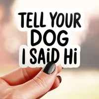 Tell Your Dog I Said Hi Sticker