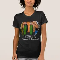 Don’t Hate My “Double Z” Zucchinis! T-Shirt