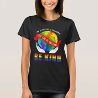 In a World Where You Can Be Anything Be Kind T-Shirt