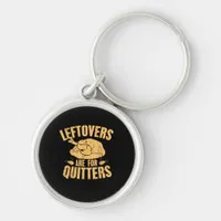 Leftovers Are For Quitters Funny Thanksgiving Turk Keychain