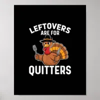 Leftovers Are For Quitters Funny Thanksgiving Cool Poster