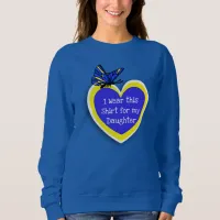 DOWN SYNDROME AWARENESS Wear this for my Daughter Sweatshirt