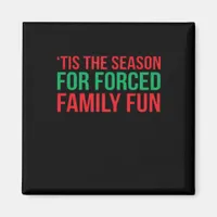 Tis The Season For Forced Fun Magnet
