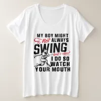 My Boy Might Not Always Swing But I Do So  Plus Size T-Shirt