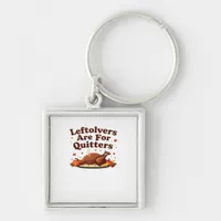 Leftovers Are For Quitters - Thanksgiving Day Clas Keychain