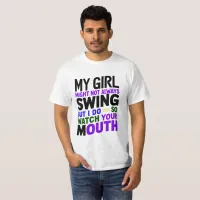 My Girl Might Not Always Swing But I Do So  T-Shirt