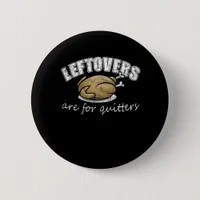 Leftovers Are For Quitters Funny Thanksgiving Nove Button