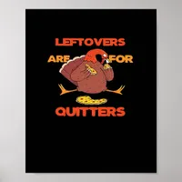 Leftovers Are For Quitters Funny Thanksgiving Turk Poster