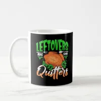 Leftovers Are For Quitters - Thanksgiving Christma Coffee Mug
