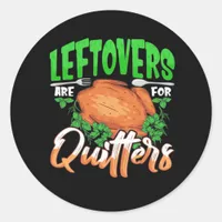Leftovers Are For Quitters - Thanksgiving Christma Classic Round Sticker