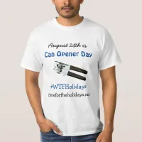 August 24th is Can Opener Day Funny Holidays T-Shirt