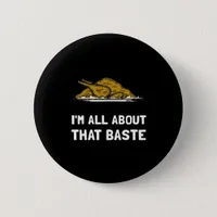 All About That Baste Funny Thanksgiving Style Button