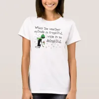 Weather Outside Is Frightful, Wine Is Delightful T-Shirt