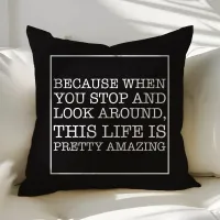 Because when you stop and look around quote throw pillow