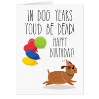 In Dog Years You'd Be Dead | Funny Birthday Card