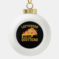 Leftovers Are For Quitters Funny Pizza Thanksgivin Ceramic Ball Christmas Ornament