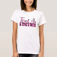 Tired As a Mother - Mother's Day T-Shirt