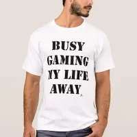 Busy Gaming My Life Away Fun Slogan T-Shirt