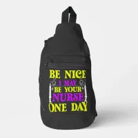 Be Nice i May Be Your Nurse one day  Sling Bag