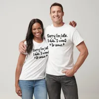 Sorry I'm late, I didn't want to come T-Shirt