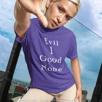 Evil 1 Good None | Clean Serif Quote Tee