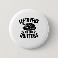 Leftovers Are For Quitters Funny Thanksgiving Turk Button