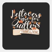Leftovers Are For QuittersThanksgiving For Family Square Sticker