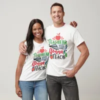 Teachers Gonna Teach  T-Shirt
