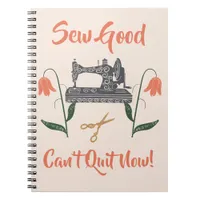 Sewing Enthusiast-Sew Good, Can’t Quit Now Notebook