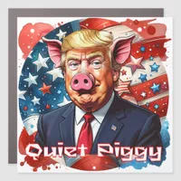 Quiet Piggy | Anti-Trump Political Humor Car Magnet