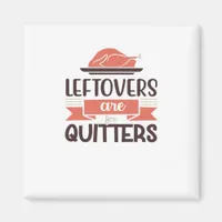 Leftovers Are For Quitters Funny Thanksgiving Quot Magnet