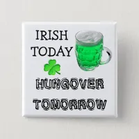 Irish Today, Hungover Tomorrow St Patrick's Day Pinback Button