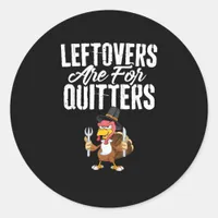 Leftovers Are For Quitters Funny Thanksgiving Turk Classic Round Sticker