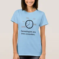 T-Shirt - Genealogists are time unravelers