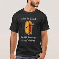 Let's Be Frank, You're Looking at my Weiner T-Shirt