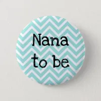 Nana to be teal Chevron Baby Shower pin