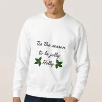Tis The Season To Be Holly  Sweatshirt